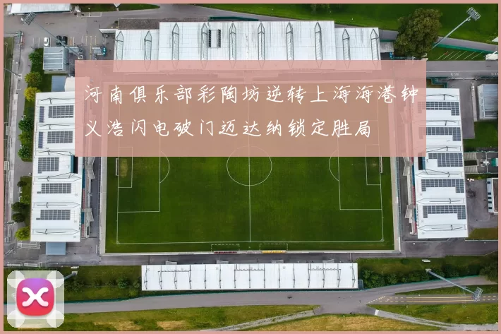 河南俱乐部彩陶坊逆转上海海港钟义浩闪电破门迈达纳锁定胜局