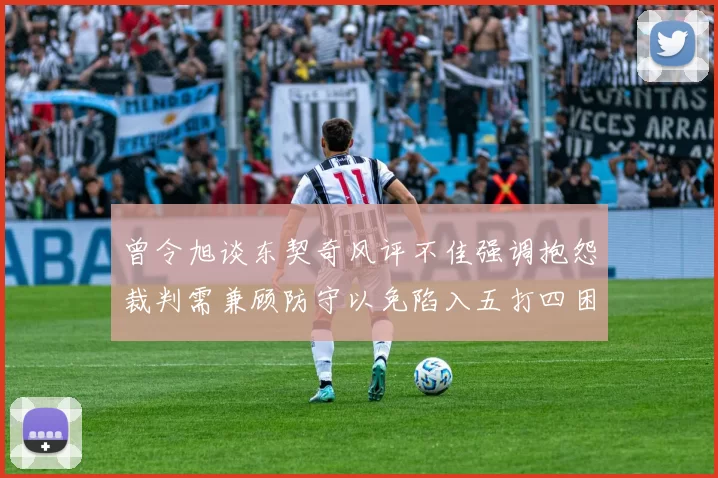 曾令旭谈东契奇风评不佳强调抱怨裁判需兼顾防守以免陷入五打四困境