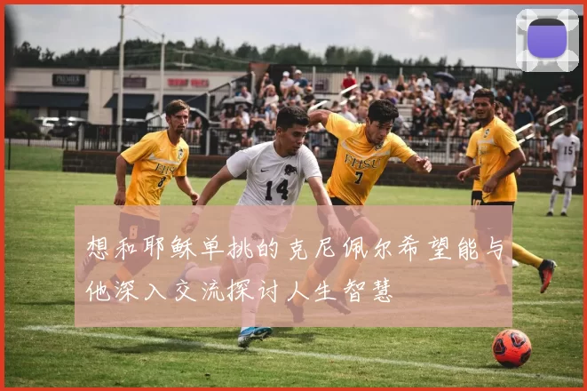 想和耶稣单挑的克尼佩尔希望能与他深入交流探讨人生智慧