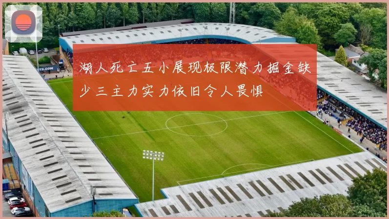 湖人死亡五小展现极限潜力掘金缺少三主力实力依旧令人畏惧